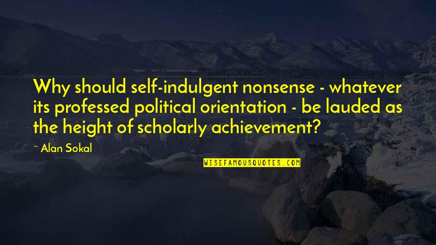 Scholarly Quotes By Alan Sokal: Why should self-indulgent nonsense - whatever its professed