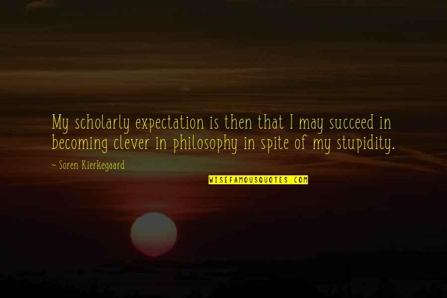 Scholarly Quotes By Soren Kierkegaard: My scholarly expectation is then that I may Scholarly Quotes By Soren Kierkegaard: My scholarly expectation is then that I may