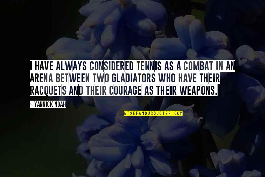 Scholarrship Quotes By Yannick Noah: I have always considered tennis as a combat