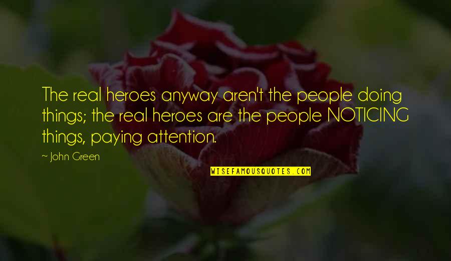 Scholars Bowl Quotes By John Green: The real heroes anyway aren't the people doing