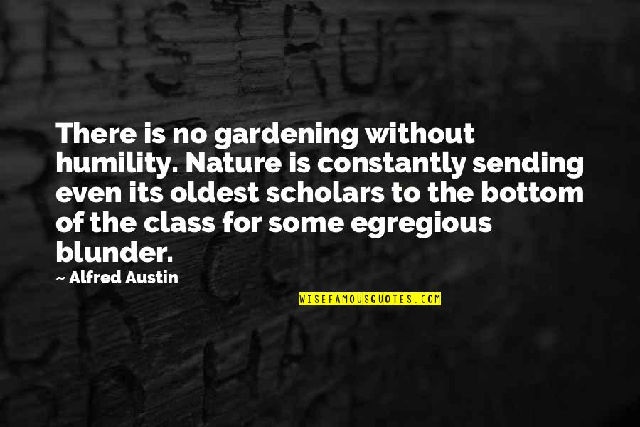 Scholars Quotes By Alfred Austin: There is no gardening without humility. Nature is