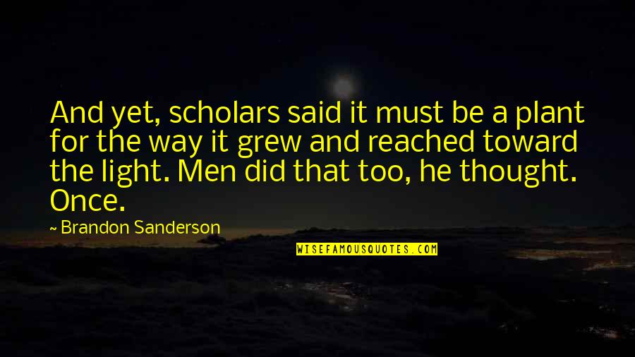 Scholars Quotes By Brandon Sanderson: And yet, scholars said it must be a