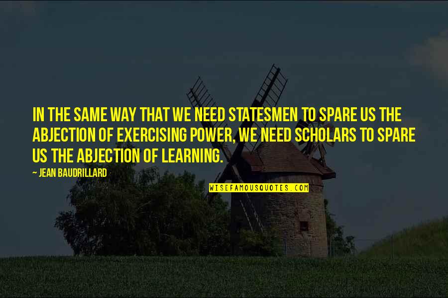 Scholars Quotes By Jean Baudrillard: In the same way that we need statesmen