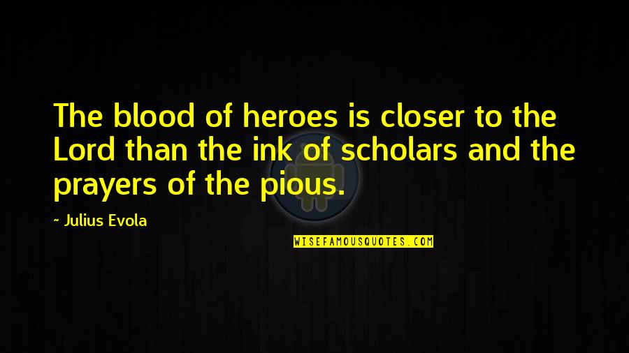 Scholars Quotes By Julius Evola: The blood of heroes is closer to the