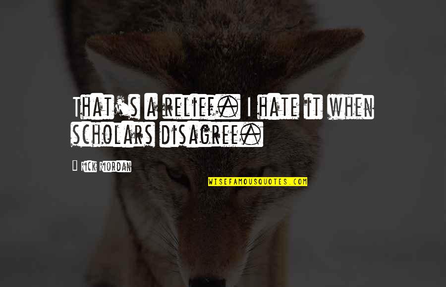 Scholars Quotes By Rick Riordan: That's a relief. I hate it when scholars