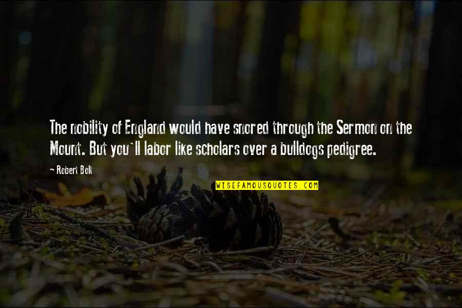 Scholars Quotes By Robert Bolt: The nobility of England would have snored through