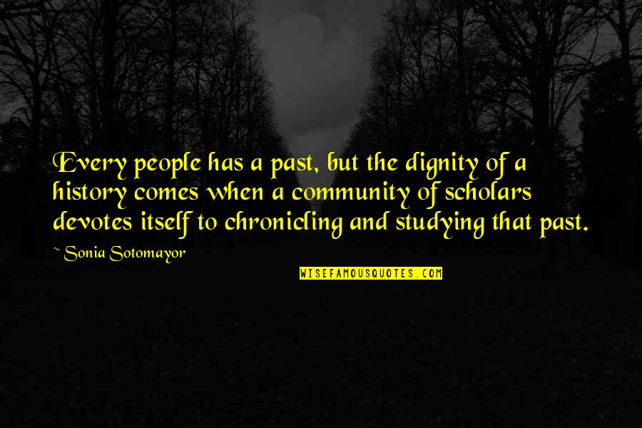 Scholars Quotes By Sonia Sotomayor: Every people has a past, but the dignity