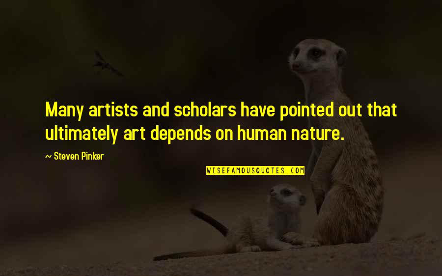 Scholars Quotes By Steven Pinker: Many artists and scholars have pointed out that