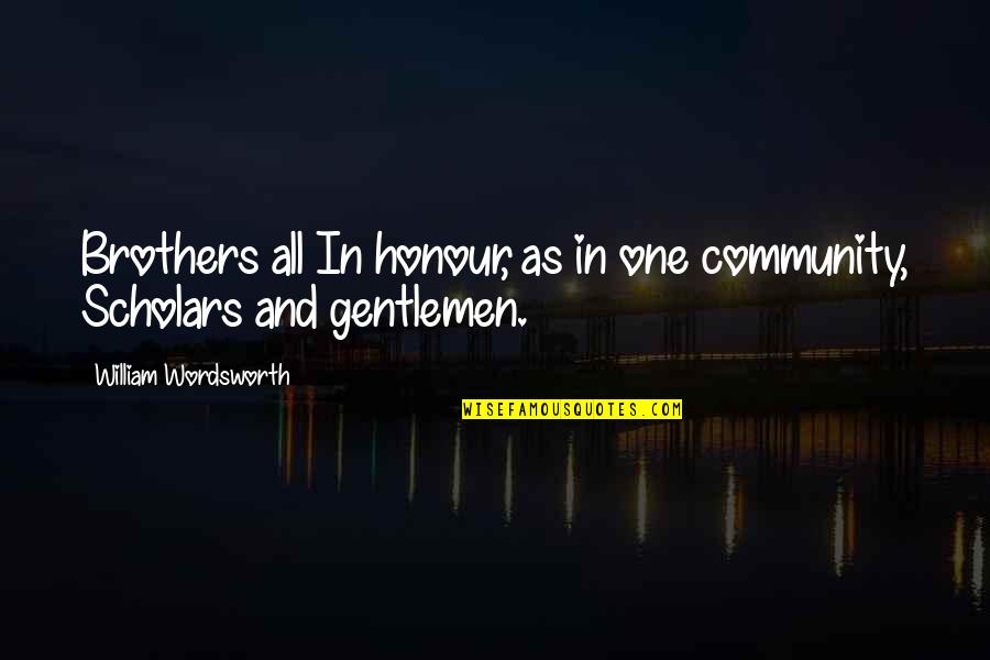 Scholars Quotes By William Wordsworth: Brothers all In honour, as in one community,