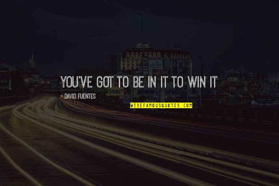 Scholarship Money Quotes By David Fuentes: You've got to be in it to win