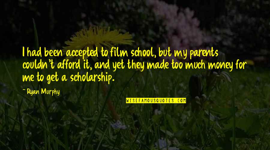Scholarship Money Quotes By Ryan Murphy: I had been accepted to film school, but