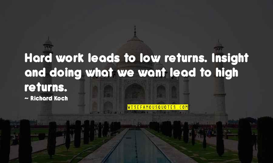 Scholarship Program Quotes By Richard Koch: Hard work leads to low returns. Insight and
