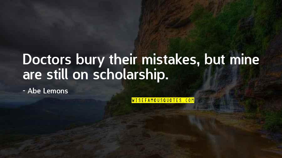 Scholarship Quotes By Abe Lemons: Doctors bury their mistakes, but mine are still