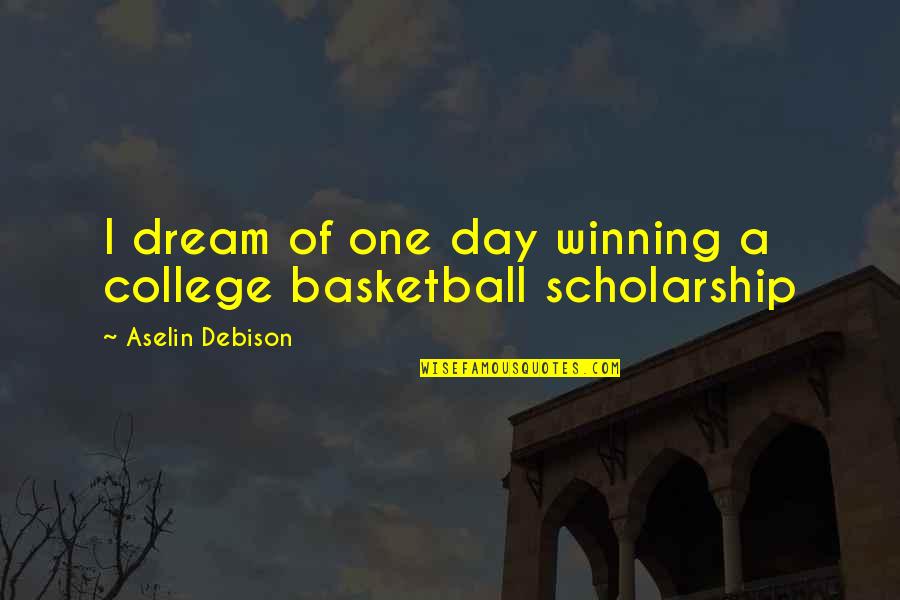 Scholarship Quotes By Aselin Debison: I dream of one day winning a college