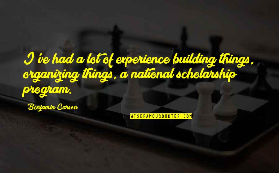 Scholarship Quotes By Benjamin Carson: I've had a lot of experience building things,