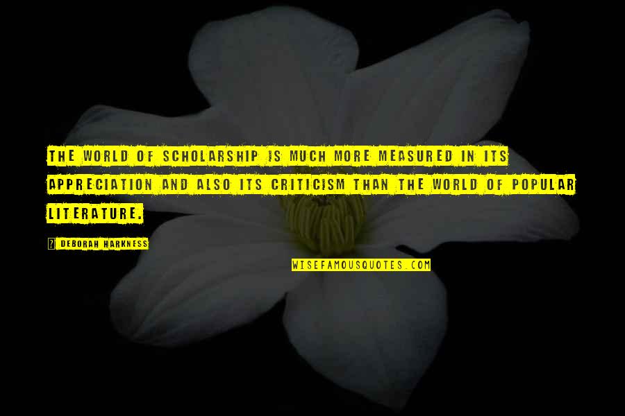 Scholarship Quotes By Deborah Harkness: The world of scholarship is much more measured