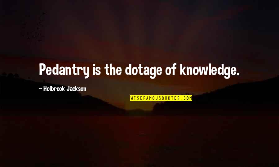 Scholarship Quotes By Holbrook Jackson: Pedantry is the dotage of knowledge.