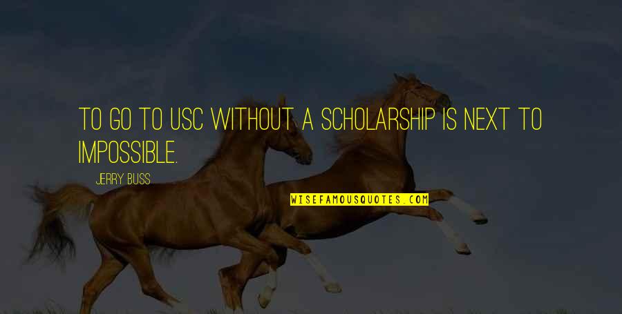 Scholarship Quotes By Jerry Buss: To go to USC without a scholarship is