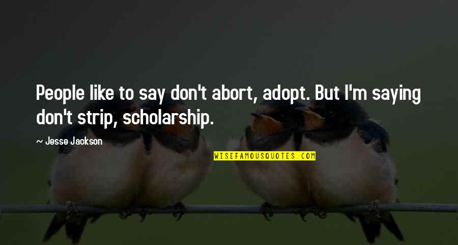 Scholarship Quotes By Jesse Jackson: People like to say don't abort, adopt. But