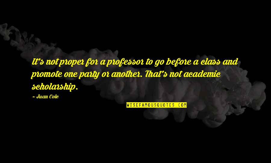 Scholarship Quotes By Juan Cole: It's not proper for a professor to go