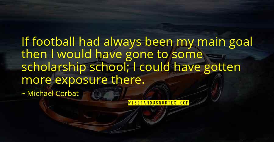 Scholarship Quotes By Michael Corbat: If football had always been my main goal