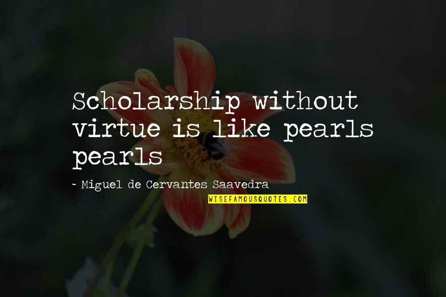 Scholarship Quotes By Miguel De Cervantes Saavedra: Scholarship without virtue is like pearls pearls