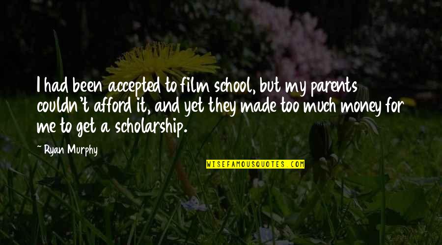 Scholarship Quotes By Ryan Murphy: I had been accepted to film school, but