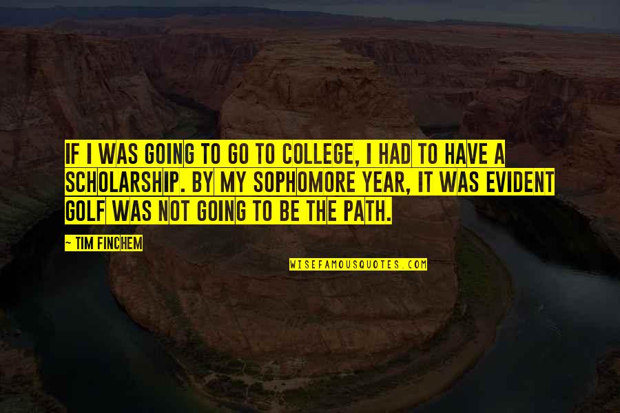 Scholarship Quotes By Tim Finchem: If I was going to go to college,
