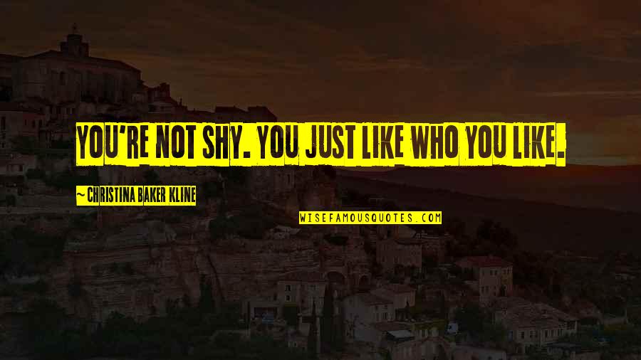 Scholastic At Home Quotes By Christina Baker Kline: You're not shy. You just like who you Scholastic At Home Quotes By Christina Baker Kline: You're not shy. You just like who you