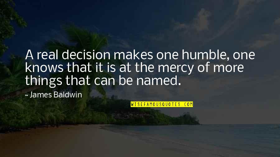 Scholastically Smart Quotes By James Baldwin: A real decision makes one humble, one knows Scholastically Smart Quotes By James Baldwin: A real decision makes one humble, one knows