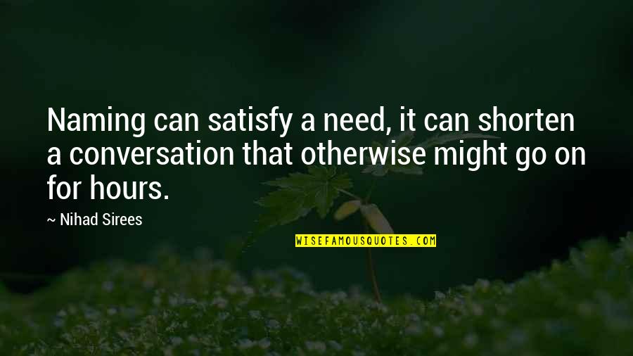 Scholastically Smart Quotes By Nihad Sirees: Naming can satisfy a need, it can shorten Scholastically Smart Quotes By Nihad Sirees: Naming can satisfy a need, it can shorten