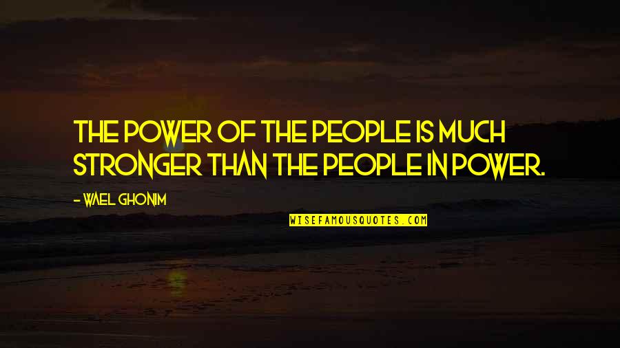 Scholastically Smart Quotes By Wael Ghonim: The power of the people is much stronger