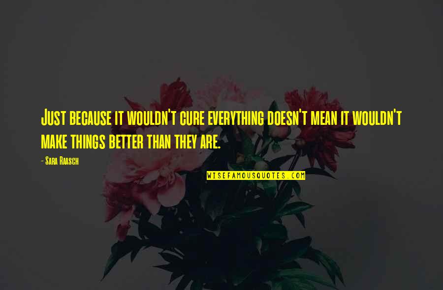 Scholastically Synonym Quotes By Sara Raasch: Just because it wouldn't cure everything doesn't mean