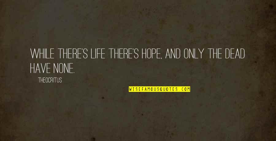 Scholastically Synonym Quotes By Theocritus: While there's life there's hope, and only the