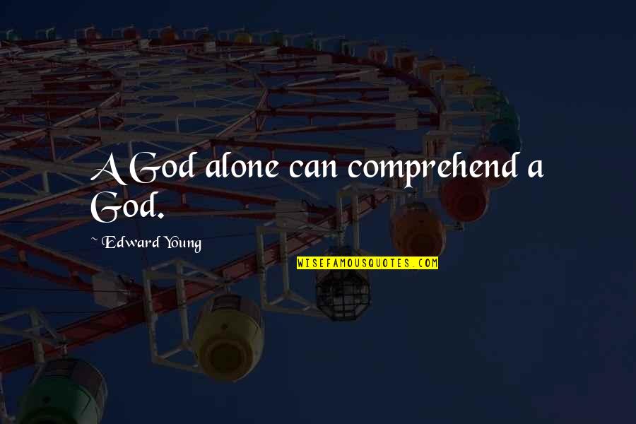 Schole Quotes By Edward Young: A God alone can comprehend a God.
