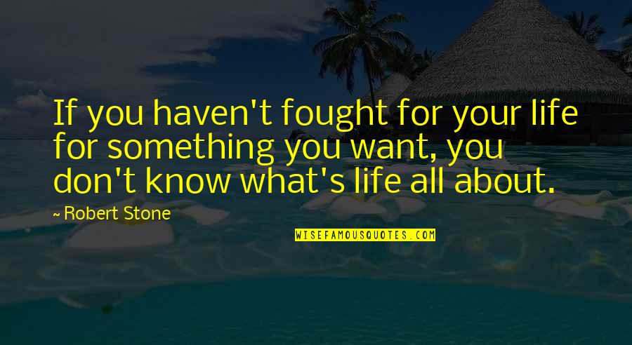Scholea Quotes By Robert Stone: If you haven't fought for your life for