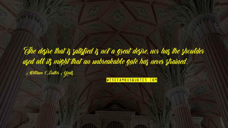 Scholefield Study Quotes By William Butler Yeats: The desire that is satisfied is not a Scholefield Study Quotes By William Butler Yeats: The desire that is satisfied is not a