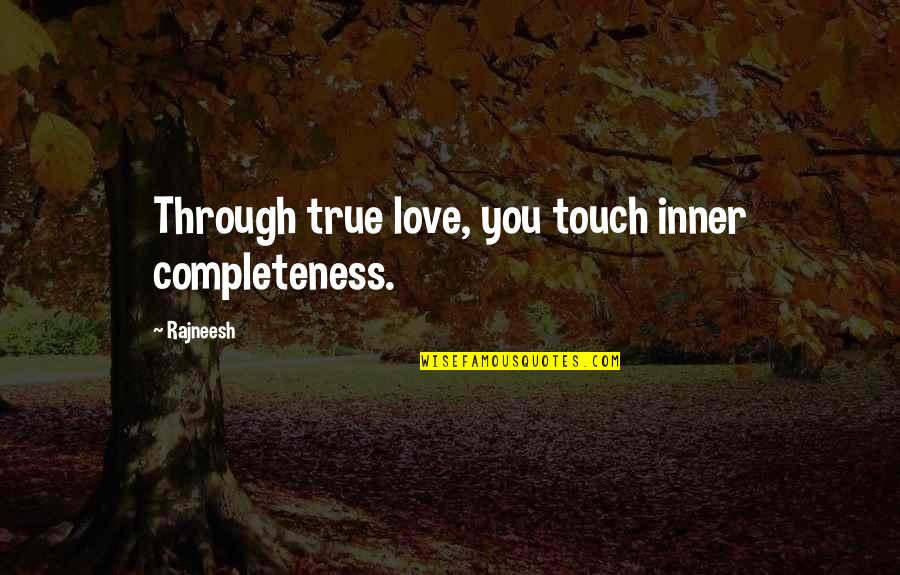 Scholem Aquatic Center Quotes By Rajneesh: Through true love, you touch inner completeness.