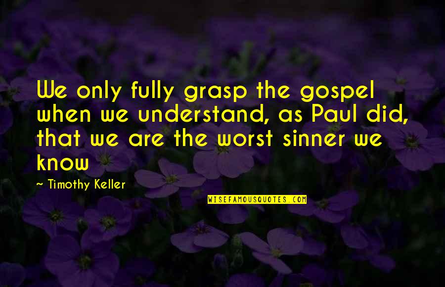 Scholes Tribute Quotes By Timothy Keller: We only fully grasp the gospel when we