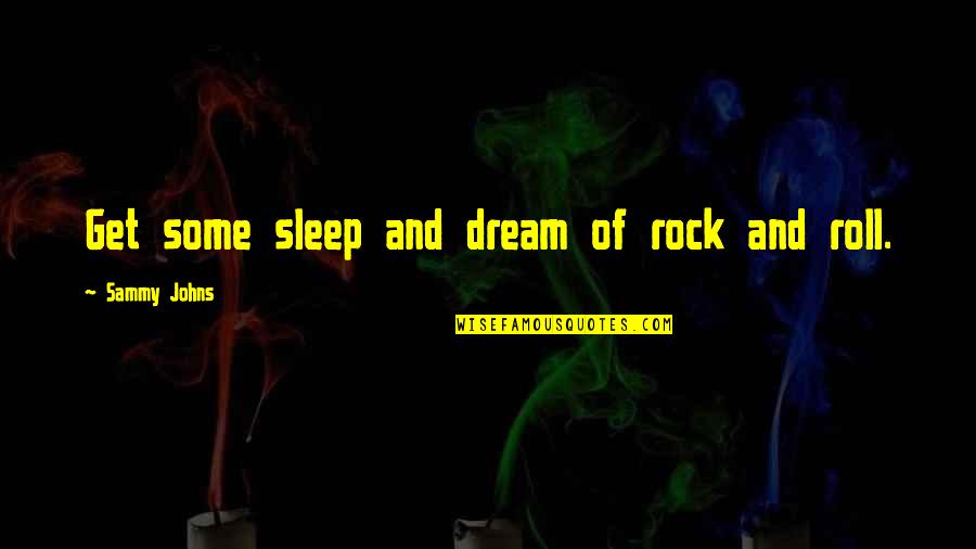 Scholey Morrison Quotes By Sammy Johns: Get some sleep and dream of rock and
