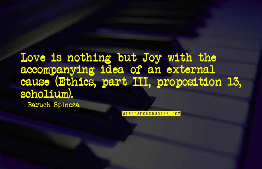 Scholium Quotes By Baruch Spinoza: Love is nothing but Joy with the accompanying