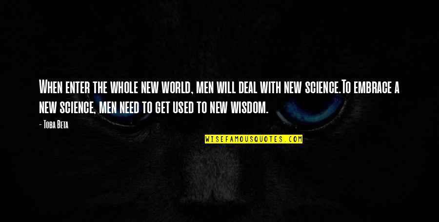 Scholium Quotes By Toba Beta: When enter the whole new world, men will