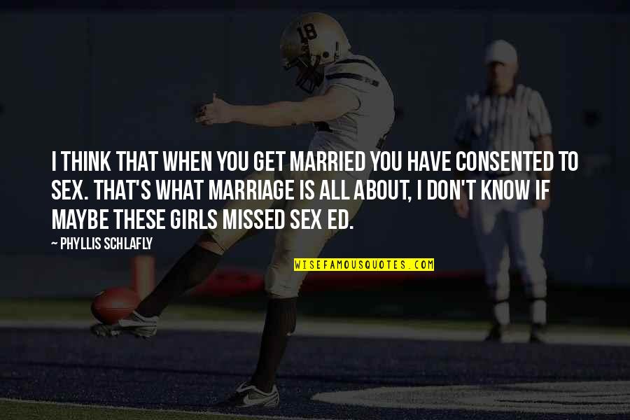 Schollaert Wetteren Quotes By Phyllis Schlafly: I think that when you get married you Schollaert Wetteren Quotes By Phyllis Schlafly: I think that when you get married you