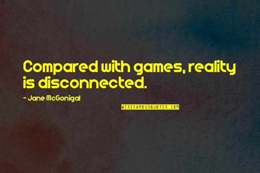 Scholler Zsolt Quotes By Jane McGonigal: Compared with games, reality is disconnected. Scholler Zsolt Quotes By Jane McGonigal: Compared with games, reality is disconnected.