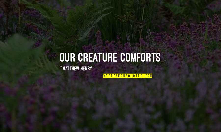 Scholler Zsolt Quotes By Matthew Henry: Our creature comforts Scholler Zsolt Quotes By Matthew Henry: Our creature comforts