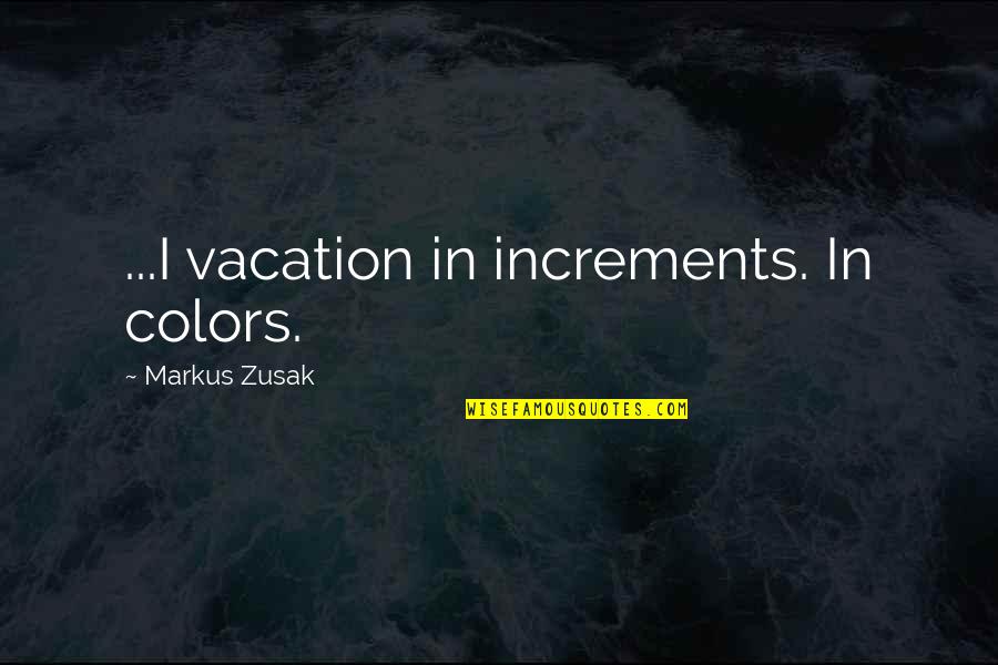 Scholomance Key Quotes By Markus Zusak: ...I vacation in increments. In colors. Scholomance Key Quotes By Markus Zusak: ...I vacation in increments. In colors.