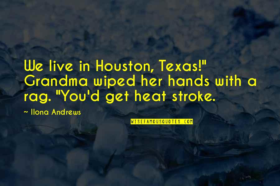 Scholsey Quotes By Ilona Andrews: We live in Houston, Texas!" Grandma wiped her