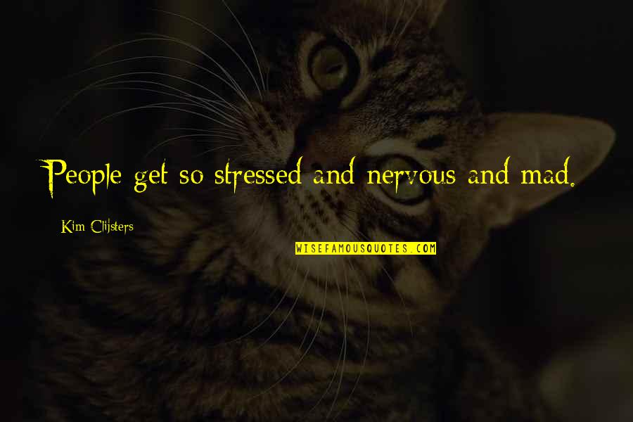 Scholtens And Averitt Quotes By Kim Clijsters: People get so stressed and nervous and mad. Scholtens And Averitt Quotes By Kim Clijsters: People get so stressed and nervous and mad.