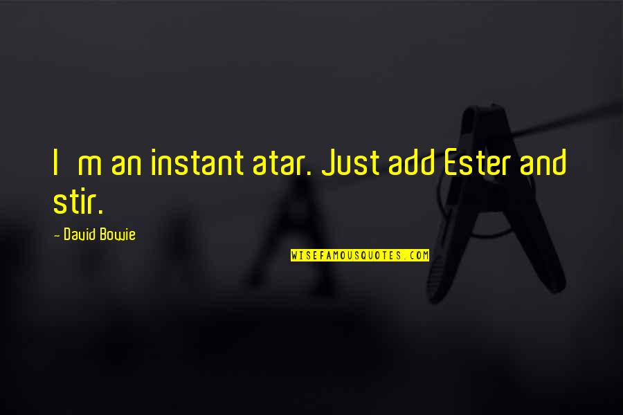 Schomacker Federnwerk Quotes By David Bowie: I'm an instant atar. Just add Ester and