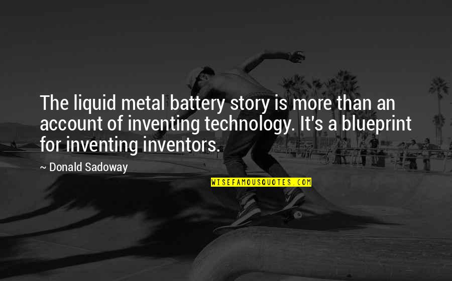 Schomacker Federnwerk Quotes By Donald Sadoway: The liquid metal battery story is more than